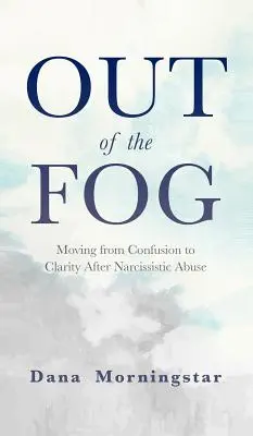 Wyjście z mgły: przejście od zamieszania do jasności po przemocy narcystycznej - Out of the Fog: Moving From Confusion to Clarity After Narcissistic Abuse