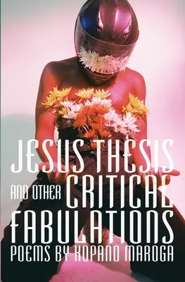 Jesus Thesis and Other Critical Fabulations: Wiersze Kopano Marogi - Jesus Thesis and Other Critical Fabulations: Poems by Kopano Maroga