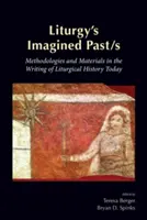 Liturgy's Imagined Past/s: Metodologie i materiały w pisaniu historii liturgicznej dzisiaj - Liturgy's Imagined Past/s: Methodologies and Materials in the Writing of Liturgical History Today