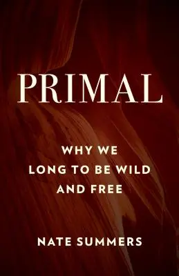 Primal: Dlaczego pragniemy być dzicy i wolni - Primal: Why We Long to Be Wild and Free