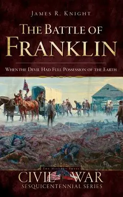 Bitwa o Franklin: Kiedy diabeł w pełni opanował ziemię - The Battle of Franklin: When the Devil Had Full Possession of the Earth