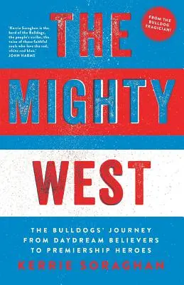 The Mighty West: Podróż Bulldogów od marzycieli do bohaterów Premiership - The Mighty West: The Bulldogs' Journey from Daydream Believers to Premiership Heroes