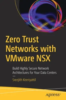 Zero Trust Networks with Vmware Nsx: Tworzenie wysoce bezpiecznych architektur sieciowych dla centrów danych - Zero Trust Networks with Vmware Nsx: Build Highly Secure Network Architectures for Your Data Centers