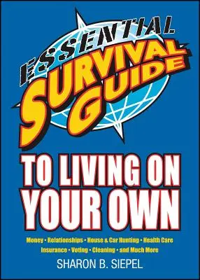 Essential Survival Guide to Living on Your Own: Pieniądze, związki, polowanie na dom i samochód, opieka zdrowotna, ubezpieczenia, głosowanie, sprzątanie i wiele więcej - Essential Survival Guide to Living on Your Own: Money, Relationships, House & Car Hunting, Health Care, Insurance, Voting, Cleaning, and Much More
