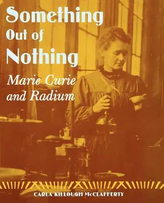 Coś z niczego: Maria Curie i rad - Something Out of Nothing: Marie Curie and Radium