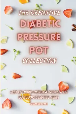 The Definitive Diabetic Pressure Pot Collection: Zestaw przepysznych przepisów na pyszne posiłki dla diabetyków - The Definitive Diabetic Pressure Pot Collection: A Set of Mouth-Watering Recipes for Delicious Diabetic Meals