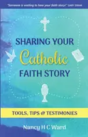 Dzielenie się historią wiary katolickiej: Narzędzia, wskazówki i świadectwa - Sharing Your Catholic Faith Story: Tools, Tips, and Testimonies