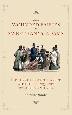 Od rannych wróżek do słodkiej Fanny Adams: Pomoc policji w dochodzeniach na przestrzeni wieków - From Wounded Fairies to Sweet Fanny Adams: Helping Police with Their Enquiries Through the Centuries