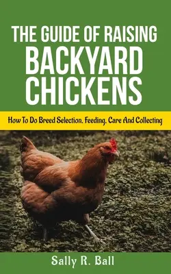 Przewodnik po hodowli kurczaków przydomowych: jak wybrać rasę, karmić, pielęgnować i zbierać jajka dla początkujących - The Guide Of Raising Backyard Chickens: How To Do Breed Selection, Feeding, Care And Collecting Eggs For Beginners