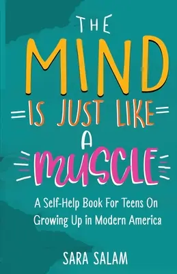Umysł jest jak mięsień: Książka samopomocy dla nastolatków o dorastaniu we współczesnej Ameryce - The Mind Is Just Like A Muscle: A Self-Help Book For Teens On Growing Up in Modern America