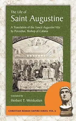 Życie świętego Augustyna: Tłumaczenie Sancti Augustini Vita autorstwa Possidiusa, biskupa Calamy - The Life of Saint Augustine: A Translation of the Sancti Augustini Vita by Possidius, Bishop of Calama