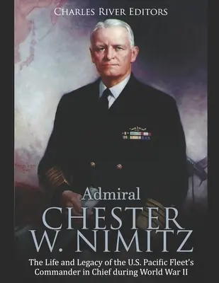 Admirał Chester W. Nimitz: Życie i dziedzictwo głównodowodzącego amerykańskiej Floty Pacyfiku podczas II wojny światowej - Admiral Chester W. Nimitz: The Life and Legacy of the U.S. Pacific Fleet's Commander in Chief during World War II