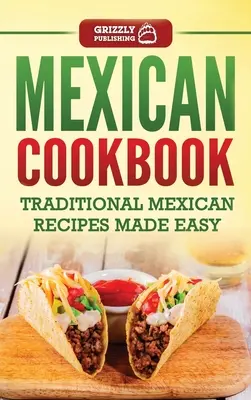 Meksykańska książka kucharska: Tradycyjne przepisy kuchni meksykańskiej - Mexican Cookbook: Traditional Mexican Recipes Made Easy