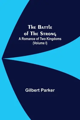 Bitwa silnych; Romans o dwóch królestwach (tom I) - The Battle Of The Strong; A Romance Of Two Kingdoms (Volume I)