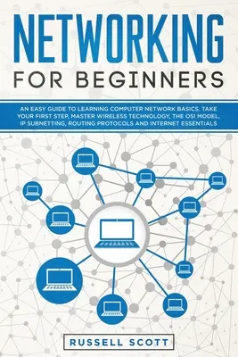 Networking dla początkujących: An Easy Guide to Learning Computer Network Basics. Zrób pierwszy krok, opanuj technologię bezprzewodową, model OSI, IP - Networking for Beginners: An Easy Guide to Learning Computer Network Basics. Take Your First Step, Master Wireless Technology, the OSI Model, IP