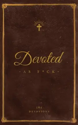 Devoted As F*ck: Chrystocentryczne nabożeństwo z umysłu ikonoklastycznego dupka - Devoted As F*ck: A Christocentric Devotional from the Mind of an Iconoclastic Asshole