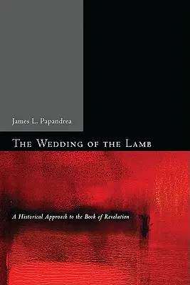 Wesele Baranka: Historyczne podejście do Księgi Objawienia - The Wedding of the Lamb: A Historical Approach to the Book of Revelation