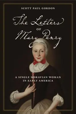 Listy Mary Penry: Samotna morawska kobieta we wczesnej Ameryce - The Letters of Mary Penry: A Single Moravian Woman in Early America