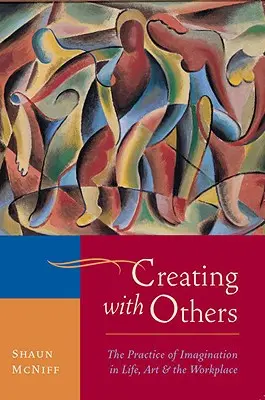 Tworzenie z innymi: Praktyka wyobraźni w życiu, sztuce i miejscu pracy - Creating with Others: The Practice of Imagination in Life, Art, and the Workplace