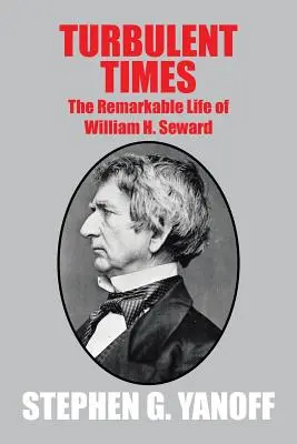 Burzliwe czasy: Niezwykłe życie Williama H. Sewarda - Turbulent Times: The Remarkable Life of William H. Seward
