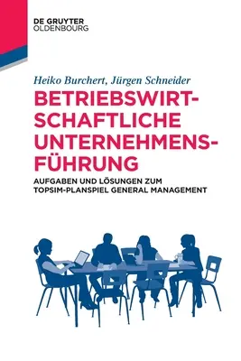 Betriebswirtschaftliche Unternehmensfhrung: Aufgaben Und Lsungen Zum Topsim-Planspiel General Management