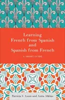 Nauka francuskiego z hiszpańskiego i hiszpańskiego z francuskiego: Krótki przewodnik - Learning French from Spanish and Spanish from French: A Short Guide