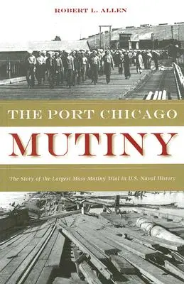 Bunt w Port Chicago: Historia największego masowego procesu o bunt w historii amerykańskiej marynarki wojennej - The Port Chicago Mutiny: The Story of the Largest Mass Mutiny Trial in U.S. Naval History