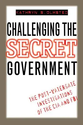 Wyzwanie dla tajnego rządu: Dochodzenia CIA i FBI po aferze Watergate - Challenging the Secret Government: The Post-Watergate Investigations of the CIA and FBI