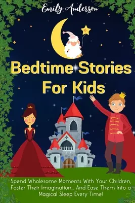 Opowiadania na dobranoc dla dzieci: spędzaj zdrowe chwile z dziećmi, rozwijaj ich wyobraźnię... I ułatw im magiczny sen za każdym razem! - Bedtime Stories For Kids: Spend Wholesome Moments With Your Children, Foster Their Imagination... And Ease Them Into A Magical Sleep Every Time!