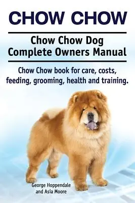 Chow Chow. Kompletna instrukcja obsługi psa Chow Chow. Książka Chow Chow zawierająca informacje na temat opieki, kosztów, żywienia, pielęgnacji, zdrowia i szkolenia. - Chow Chow. Chow Chow Dog Complete Owners Manual. Chow Chow book for care, costs, feeding, grooming, health and training.