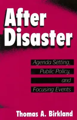 Po katastrofie: Ustalanie agendy, polityka publiczna i koncentracja na wydarzeniach - After Disaster: Agenda Setting, Public Policy, and Focusing Events