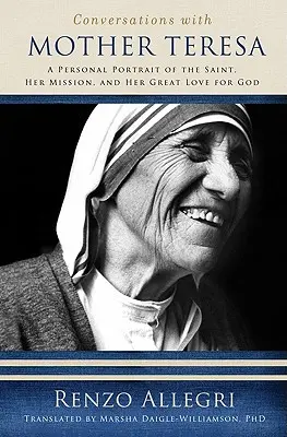 Rozmowy z Matką Teresą: Osobisty portret świętej, jej misja i wielka miłość do Boga - Conversations with Mother Teresa: A Personal Portrait of the Saint, Her Mission, and Her Great Love for God