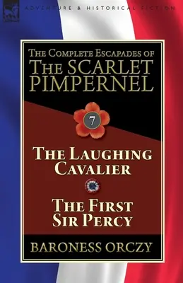 The Complete Escapades of The Scarlet Pimpernel: Tom 7 - Śmiejący się kawalerzysta i pierwszy sir Percy - The Complete Escapades of The Scarlet Pimpernel: Volume 7-The Laughing Cavalier and The First Sir Percy