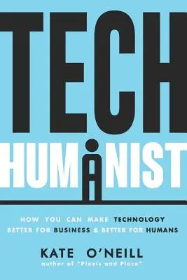 Tech Humanist: Jak uczynić technologię lepszą dla biznesu i lepszą dla ludzi - Tech Humanist: How You Can Make Technology Better for Business and Better for Humans