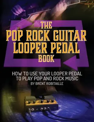Pop Rock Guitar Looper Pedal Book: Jak używać pedału loopera gitarowego do grania muzyki pop-rockowej? - The Pop Rock Guitar Looper Pedal Book: How to Use Your Guitar Looper Pedal to Play Pop Rock Music