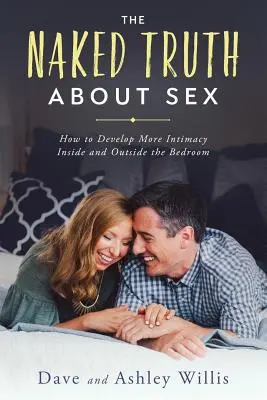 Naga prawda o seksie: Jak rozwinąć większą intymność w sypialni i poza nią - The Naked Truth About Sex: How to Develop More Intimacy Inside and Outside the Bedroom