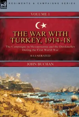 Wojna z Turcją, 1914-18---- Tom 1: Kampanie w Mezopotamii i Dardanelach podczas pierwszej wojny światowej - The War with Turkey, 1914-18----Volume 1: the Campaigns in Mesopotamia and the Dardanelles During the First World War