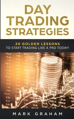 Day Trading Strategies: 20 złotych lekcji, dzięki którym zaczniesz handlować jak profesjonalista już dziś! Nauka handlu akcjami i inwestowania dla początkujących. Day Tra - Day Trading Strategies: 20 Golden Lessons to Start Trading Like a PRO Today! Learn Stock Trading and Investing for Complete Beginners. Day Tra