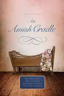 Amish Cradle: W ramionach ojca, syn na zawsze, serce pełne miłości, nieoczekiwane błogosławieństwo - An Amish Cradle: In His Father's Arms, a Son for Always, a Heart Full of Love, an Unexpected Blessing