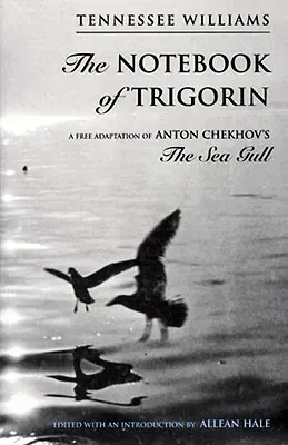 The Notebook of Trigorin: A Free Adaptation of the Chechkov's the Sea Gull - The Notebook of Trigorin: A Free Adaptation of Chechkov's the Sea Gull