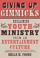Porzucenie sztuczek: Odzyskiwanie duszpasterstwa młodzieży z kultury rozrywki - Giving Up Gimmicks: Reclaiming Youth Ministry from an Entertainment Culture