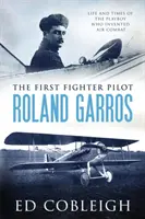 Pierwszy pilot myśliwca - Roland Garros: Życie i czasy playboya, który wynalazł walkę powietrzną - The First Fighter Pilot - Roland Garros: The Life and Times of the Playboy Who Invented Air Combat