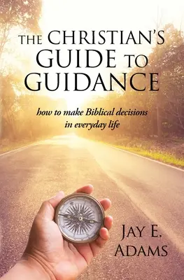 Przewodnik chrześcijanina po poradnictwie: Jak podejmować biblijne decyzje w codziennym życiu - The Christian's Guide to Guidance: How to make Biblical decisions in everyday life