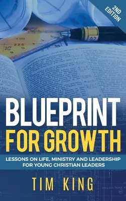 Blueprint for Growth: Lekcje życia, służby i przywództwa dla młodych chrześcijańskich liderów - Blueprint for Growth: Lessons on Life, Ministry and Leadership for Young Christian Leaders