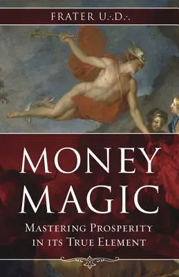 Magia pieniędzy: opanowanie dobrobytu w jego prawdziwym żywiole - Money Magic: Mastering Prosperity in Its True Element