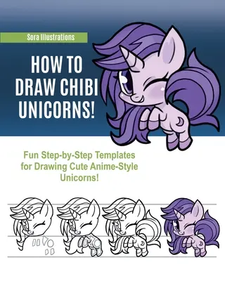 Jak narysować jednorożce Chibi: Zabawne szablony krok po kroku do rysowania uroczych jednorożców w stylu anime! - How to Draw Chibi Unicorns: Fun Step-by-Step Templates for Drawing Cute Anime-Style Unicorns!