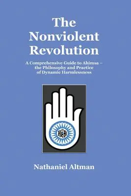 Rewolucja bez przemocy: Kompleksowy przewodnik po ahimsie - filozofii i praktyce dynamicznej nieszkodliwości - The Nonviolent Revolution: A Comprehensive Guide to Ahimsa - the Philosophy and Practice of Dynamic Harmlessness