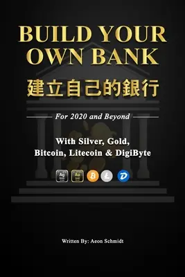 Zbuduj swój własny bank Zbuduj swój własny bank: na rok 2020 i później ze srebrem, złotem, Bitcoinem, Litecoinem i DigiByte - Build Your Own Bank 建立自己的銀行: For 2020 and Beyond With Silver, Gold, Bitcoin, Litecoin & DigiByte