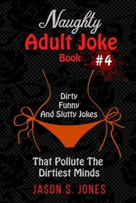 Naughty Adult Joke Book #4: Sprośne, zabawne i zdzirowate żarty, które zanieczyszczają najbrudniejsze umysły - Naughty Adult Joke Book #4: Dirty, Funny And Slutty Jokes That Pollute The Dirtiest Minds
