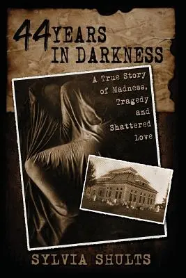 44 lata w ciemności: Prawdziwa historia szaleństwa, tragedii i rozbitej miłości - 44 Years in Darkness: A True Story of Madness, Tragedy and Shattered Love